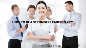 How To Be A Stronger Leader In 2021