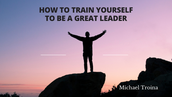 How to Train Yourself to Be a Great Leader